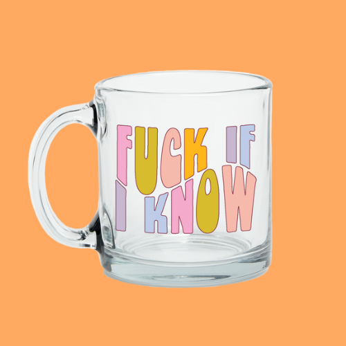 New! Clear Glass Mugs: Fuck If I Know