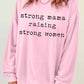 STRONG MAMA RAISING STRONG WOMEN Graphic Sweatshirt